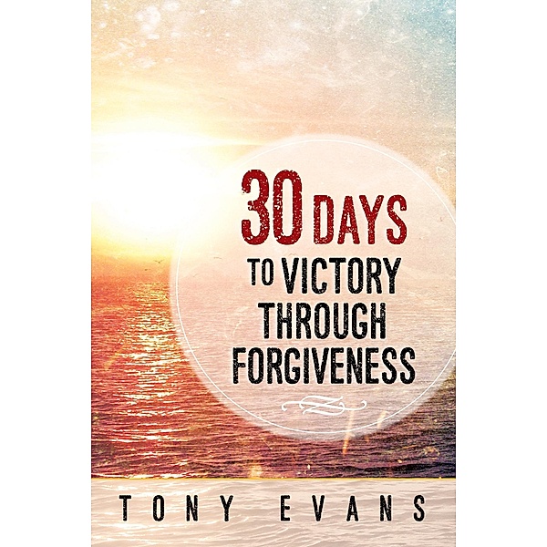 30 Days to Victory Through Forgiveness / Harvest House Publishers, Tony Evans