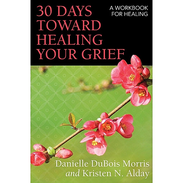 30 Days toward Healing Your Grief, Danielle DuBois Morris, Kristen N. Alday