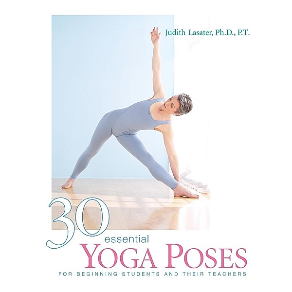 30 Essential Yoga Poses, Judith Hanson Lasater