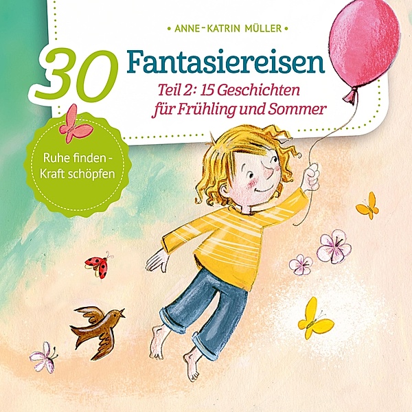 30 Fantasiereisen - 2 - 15 Geschichten für Frühling und Sommer, Anne-Katrin Müller