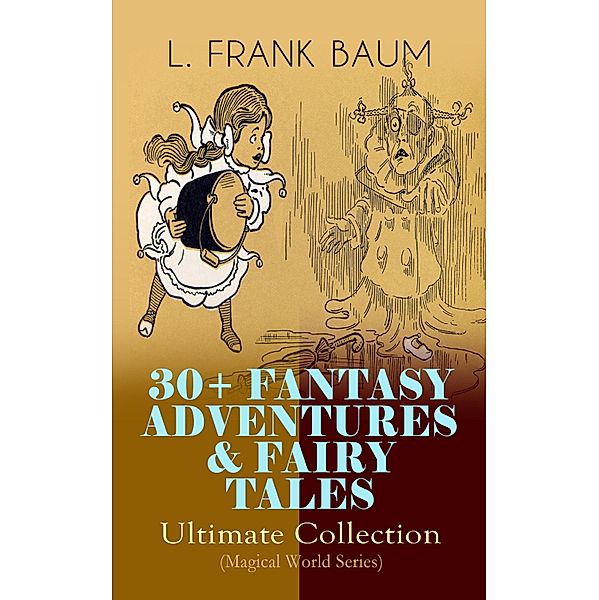 30+ FANTASY ADVENTURES & FAIRY TALES - Ultimate Collection (Magical World Series), L. Frank Baum