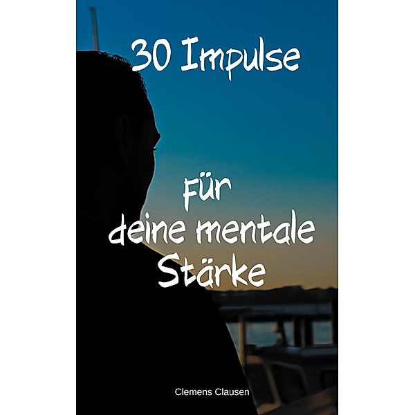 30 Impulse für mehr Mentale Stärke, Clemens Clausen