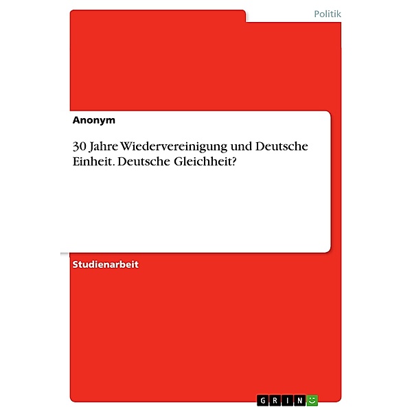 30 Jahre Wiedervereinigung und Deutsche Einheit. Deutsche Gleichheit?