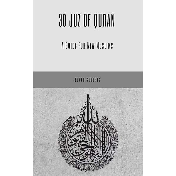 30 Juz of Quran: A Guide For New Muslims, Jonah Sanders