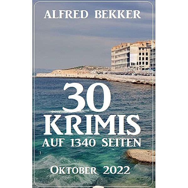 30 Krimis auf 1340 Seiten Oktober 2022, Alfred Bekker