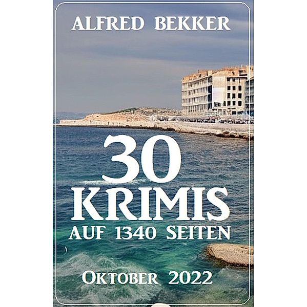 30 Krimis auf 1340 Seiten Oktober 2022, Alfred Bekker