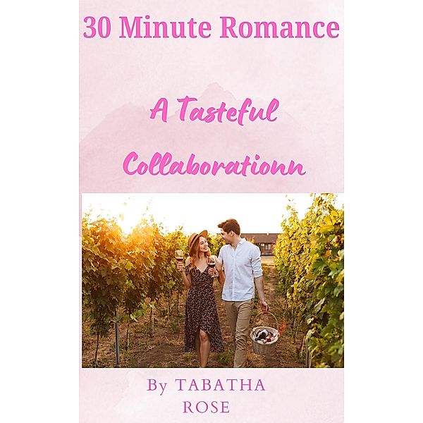 30 Minute Romance - A Tasteful Collaboration (30 Minute stories) / 30 Minute stories, Tabatha Rose