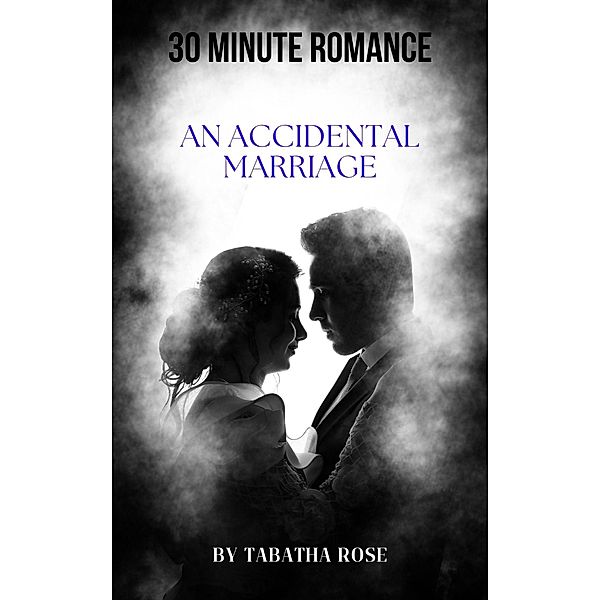 30 Minute Romance-An Accidental Marriage (30 Minute stories) / 30 Minute stories, Tabatha Rose