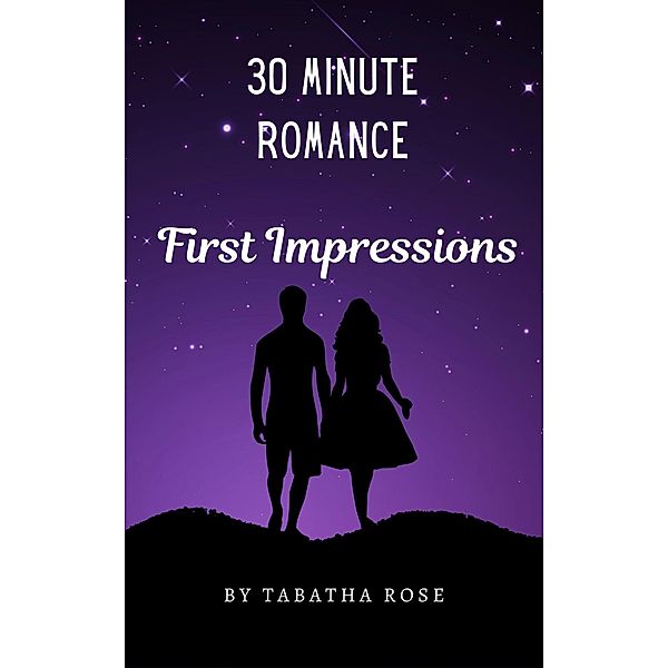 30 Minute Romance- First Impressions (30 Minute stories) / 30 Minute stories, Tabatha Rose