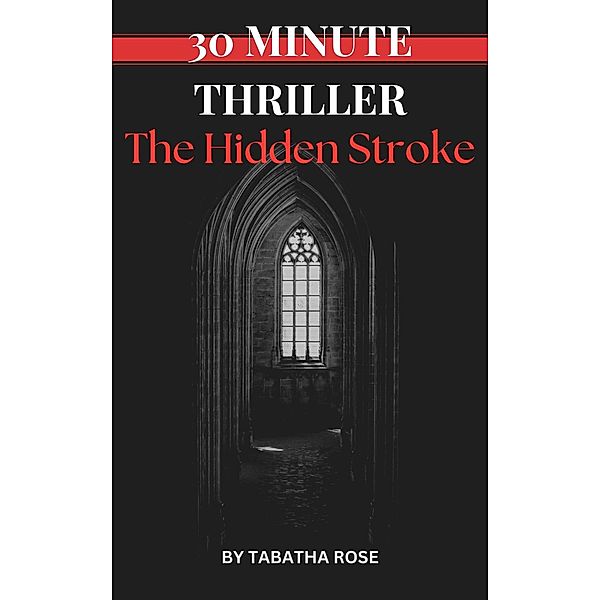 30 Minute Thriller - The Hidden Stroke (30 Minute stories) / 30 Minute stories, Tabatha Rose