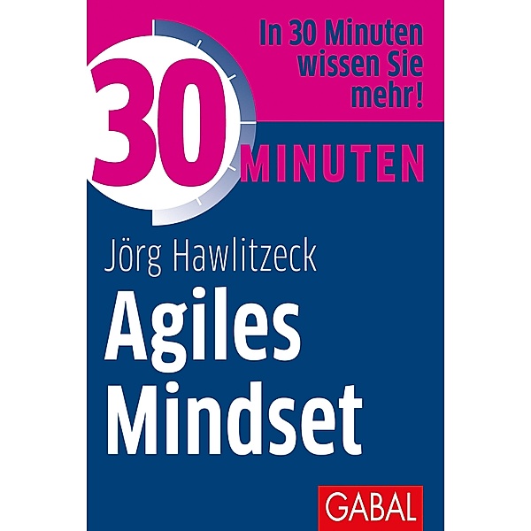30 Minuten Agiles Mindset / 30 Minuten, Jörg Hawlitzeck