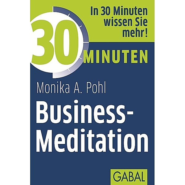 30 Minuten Business-Meditation, Monika A. Pohl