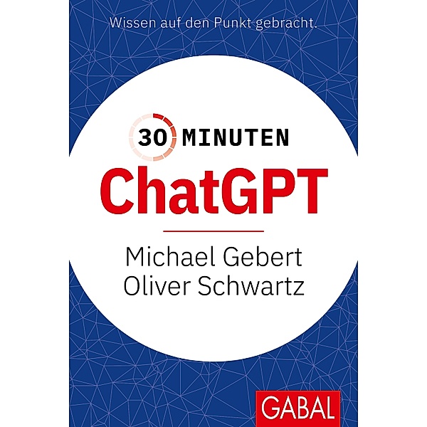 30 Minuten ChatGPT / 30-Minuten-Reihe, Michael Gebert, Oliver Schwartz