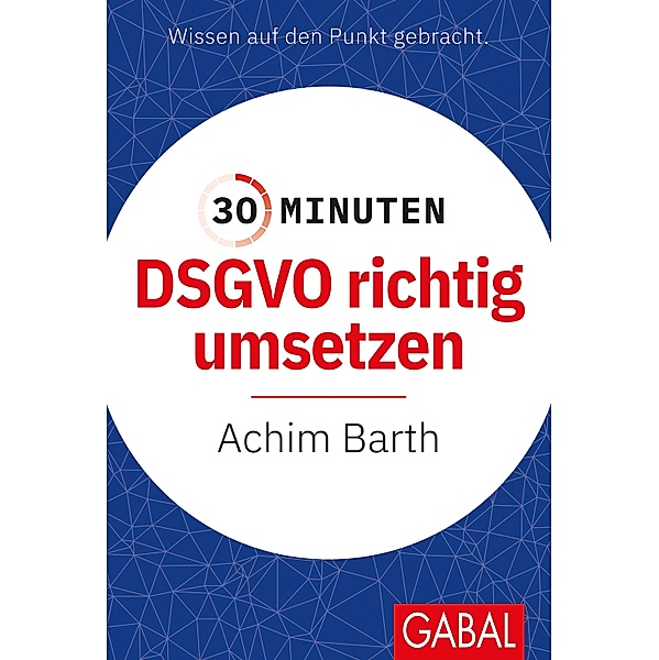 30 Minuten DSGVO richtig umsetzen / 30-Minuten-Reihe, Achim Barth