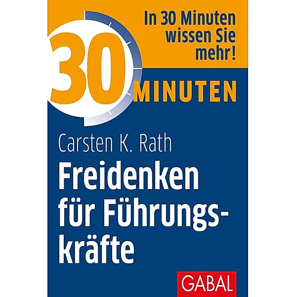30 Minuten Freidenken für Führungskräfte / 30 Minuten, Carsten K. Rath
