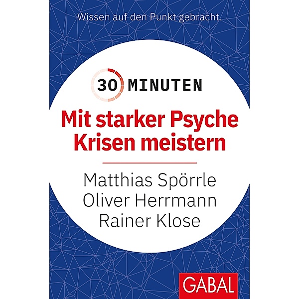 30 Minuten Mit starker Psyche Krisen meistern / 30-Minuten-Reihe, Matthias Spörrle, Oliver Herrmann, Rainer Klose