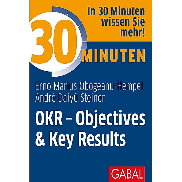 30 Minuten OKR - Objectives & Key Results / 30 Minuten, Erno Marius Obogeanu-Hempel, André Daiyû Steiner