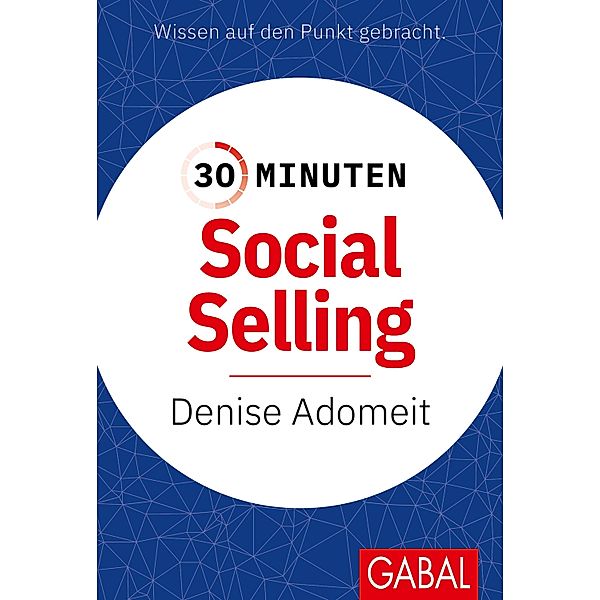 30 Minuten Social Selling / 30-Minuten-Reihe, Denise Adomeit