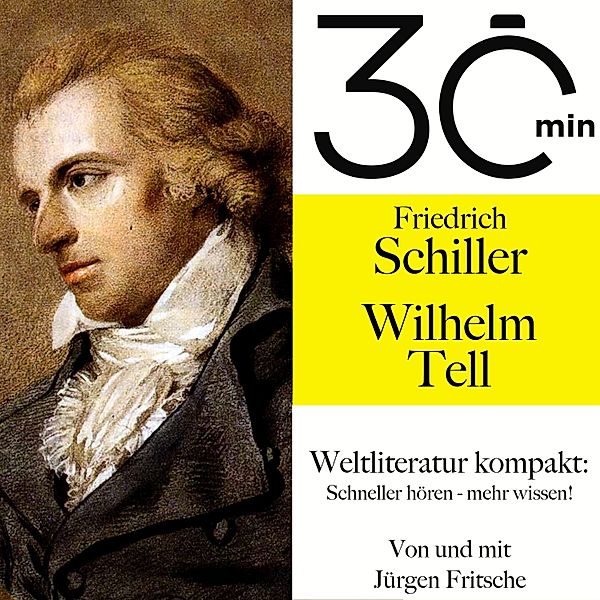 30 Minuten: Weltliteratur kompakt - 30 Minuten: Friedrich Schillers Wilhelm Tell, Friedrich Schiller, Jürgen Fritsche