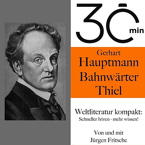 30 Minuten: Weltliteratur kompakt - 30 Minuten: Gerhart Hauptmanns Bahnwärter Thiel, Gerhart Hauptmann, Jürgen Fritsche