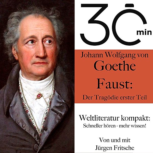 30 Minuten: Weltliteratur kompakt - 30 Minuten: Johann Wolfgang von Goethes Faust – Der Tragödie erster Teil, Jürgen Fritsche, Johann Wolfgang von Goethe