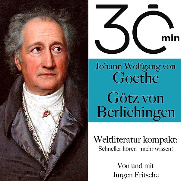 30 Minuten: Weltliteratur kompakt - 30 Minuten: Johann Wolfgang von Goethes Götz von Berlichingen, Johann Wolfgang von Goethe, Jürgen Fritsche