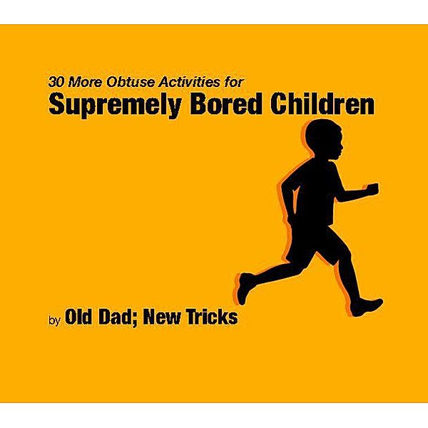 30 More Obtuse Activities for Supremely Bored Children (Strategically Lazy Parenting) / Strategically Lazy Parenting, Old Dad New Tricks, David O'connor