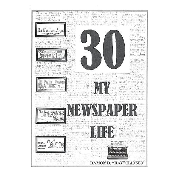 30 - My Newspaper Life, Ramon D. "Ray" Hansen