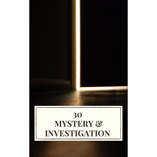 30 Mystery & Investigation, Ryunosuke Akutagawa, Gaston Leroux, Catherine Louisa Pirkis, Edgar Allan Poe, Frank R. Stockton, Mark Twain, Carolyn Wells, Fred Merrick White, Icarsus, Gilbert Keith Chesterton, Wilkie Collins, Arthur Conan Doyle, Hanns Heinz Ewers, Hollis Godfrey, Thomas Hardy, William Le Queux, Maurice Leblanc