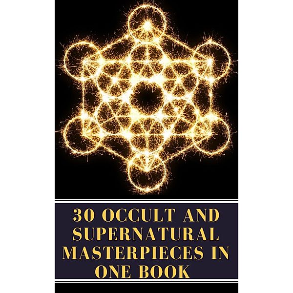 30 Occult and Supernatural Masterpieces in One Book, Washington Irving, John Meade Falkner, Henry James, H. G. Wells, Montague Rhodes James, Arnold Bennett, Henry Rider Haggard, William Hope Hodgson, Virginia Woolf, A To Z Classics, Mary Shelley, Charles Dickens, Joseph Sheridan Le Fanu, Elizabeth Cleghorn Gaskell, Louisa May Alcott, Oscar Wilde, Rudyard Kipling, Edith Nesbit