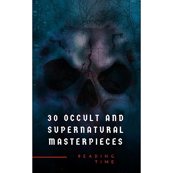 30 Occult and Supernatural Masterpieces in One Book, Washington Irving, John Meade Falkner, Henry James, H. G. Wells, Montague Rhodes James, Arnold Bennett, Henry Rider Haggard, William Hope Hodgson, Virginia Woolf, Reading Time, Mary Shelley, Charles Dickens, Joseph Sheridan Le Fanu, Elizabeth Cleghorn Gaskell, Louisa May Alcott, Oscar Wilde, Rudyard Kipling, Edith Nesbit