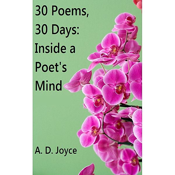 30 Poems, 30 Days: Inside a Poet's Mind / A. D. Joyce, A. D. Joyce