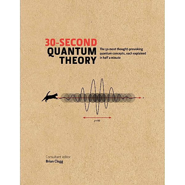 30-Second Quantum Theory / 30-Second, Brian Clegg, Frank Close, Leon Clifford, Philip Ball, Sophie Hebden