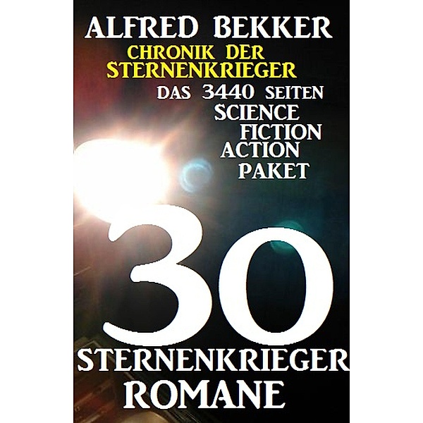 30 Sternenkrieger Romane - Das 3440 Seiten Science Fiction Action Paket: Chronik der Sternenkrieger, Alfred Bekker