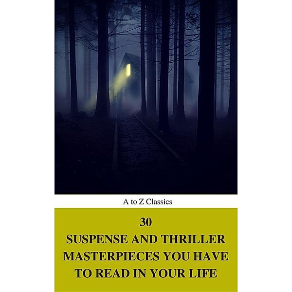 30 Suspense and Thriller Masterpieces you have to read in your life (Best Navigation, Active TOC) (A to Z Classics), Edgar Wallace, Thomas Hardy, Mary Roberts Rinehart, Wilkie Collins, Edgar Rice Burroughs, Erskine Childers, Henry Rider Haggard, Anthony Hope, Frank Norris, John Buchan, Marcel Allain, Grant Allen, Arthur Griffiths, William Le Queux, Allen Upward, Gilbert Keith Chesterton, Louis Joseph Vance, Frederic Arnold Kummer, William Andrew Johnston, Fred Merrick White, Edward Phillips Oppenheim, Atoz Classics