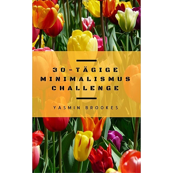 30-tägige Minimalismus Challenge: Entrümpeln leicht gemacht - Schritt für Schritt das Leben vereinfachen, Yasmin Brookes
