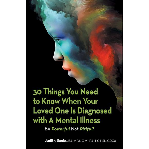 30 Things You Need to Know When Your Loved One Is Diagnosed with a Mental Illness, Judith Banks BA MPA C MHFA-I C HSL CDCA