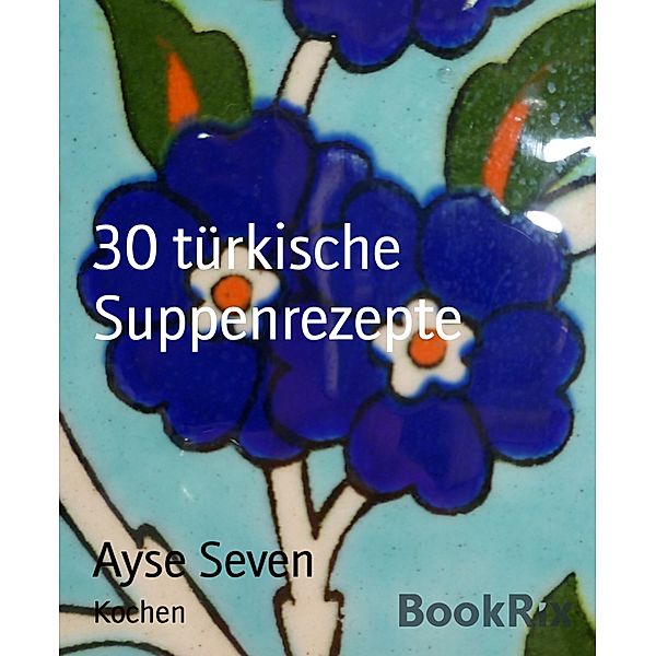 30 türkische Suppenrezepte, Ayse Seven