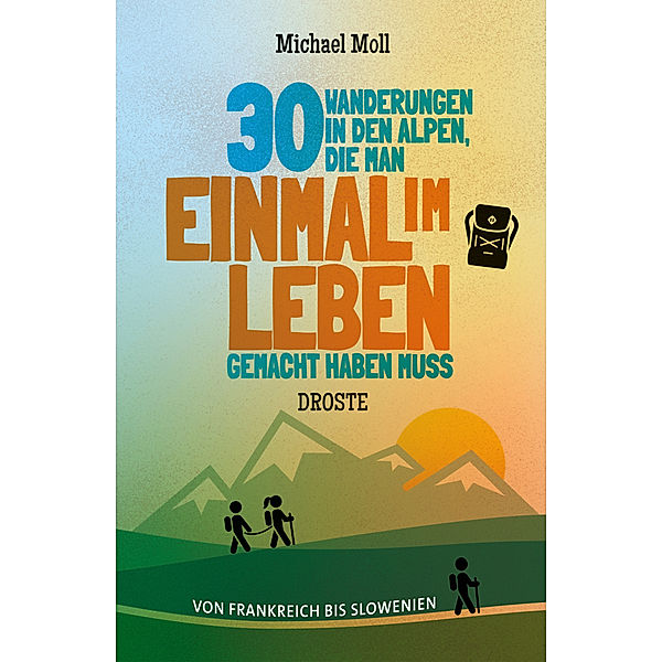 30 Wanderungen in den Alpen, die man einmal im Leben gemacht haben muss, Michael Moll