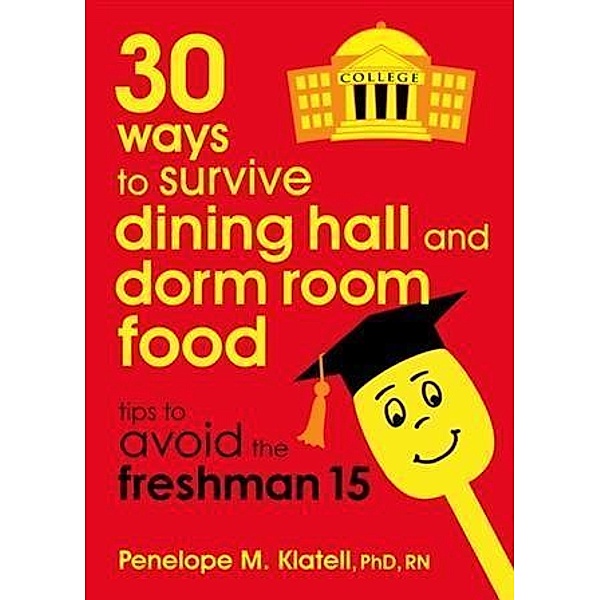 30 Ways to Survive Dining Hall and Dorm Room Food, Penelope M. Klatell