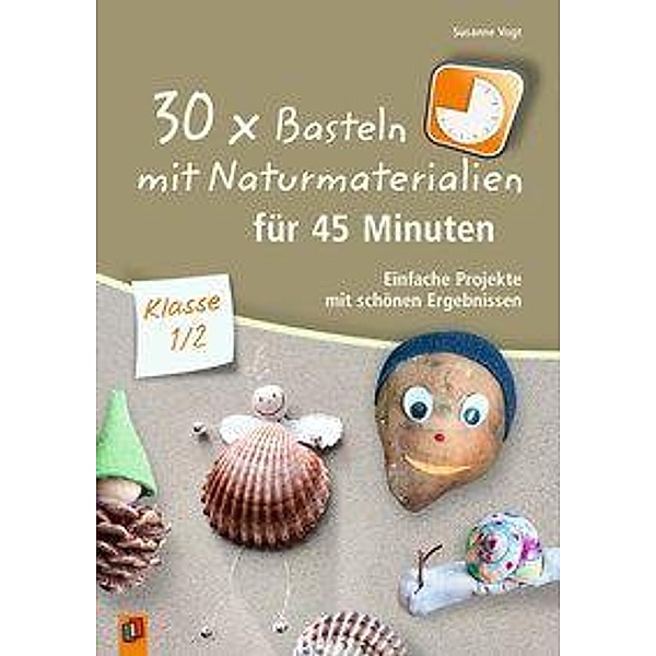 30 x Basteln mit Naturmaterialien für 45 Minuten - Klasse 1/2, Susanne Vogt