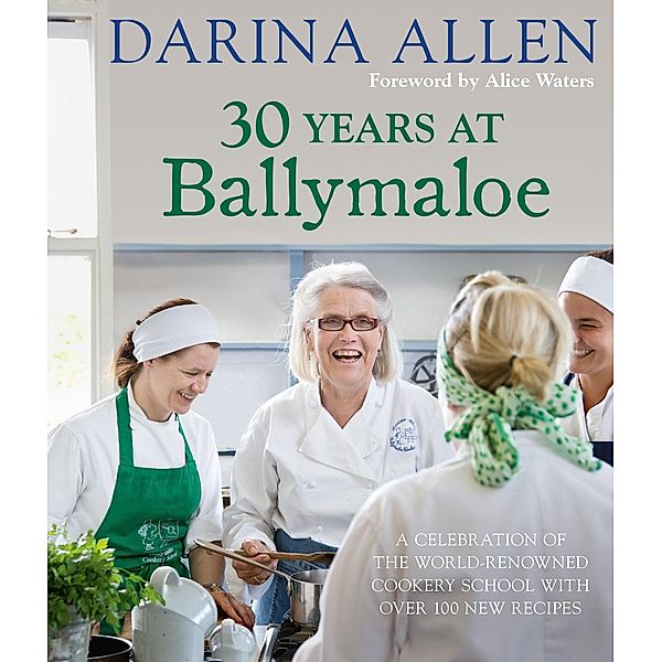 30 Years at Ballymaloe: A celebration of the world-renowned cookery school with over 100 new recipes / Irish Cookery, Darina Allen