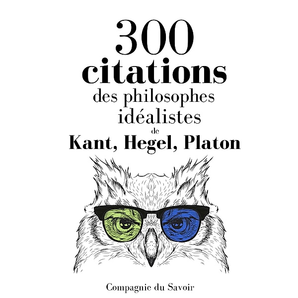 300 citations des philosophes idéalistes, Platon, Kant, Hegel