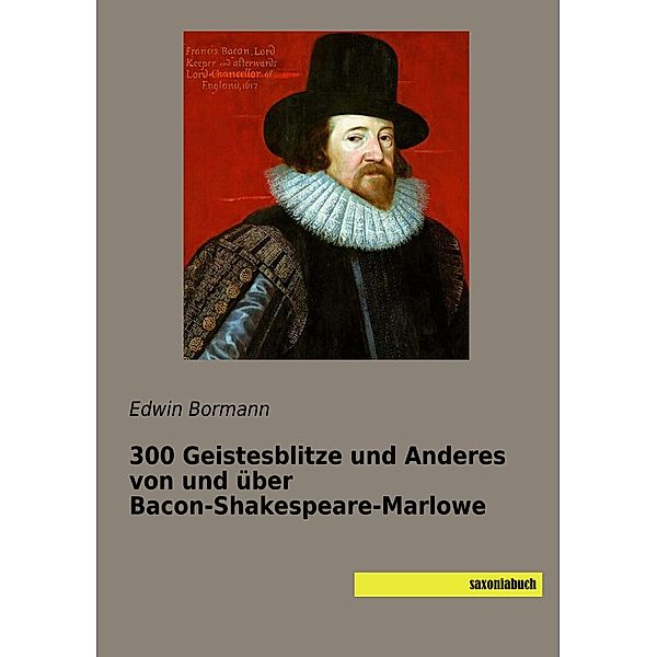 300 Geistesblitze und Anderes von und über Bacon-Shakespeare-Marlowe, Edwin Bormann