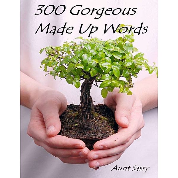 300 Gorgeous Made Up Words, Aunt Sassy