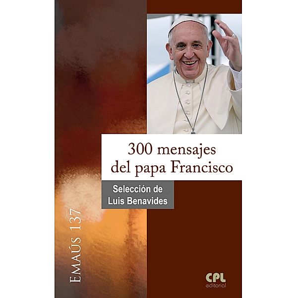 300 mensajes del papa Francisco / EMAUS Bd.137, Luis Benavides