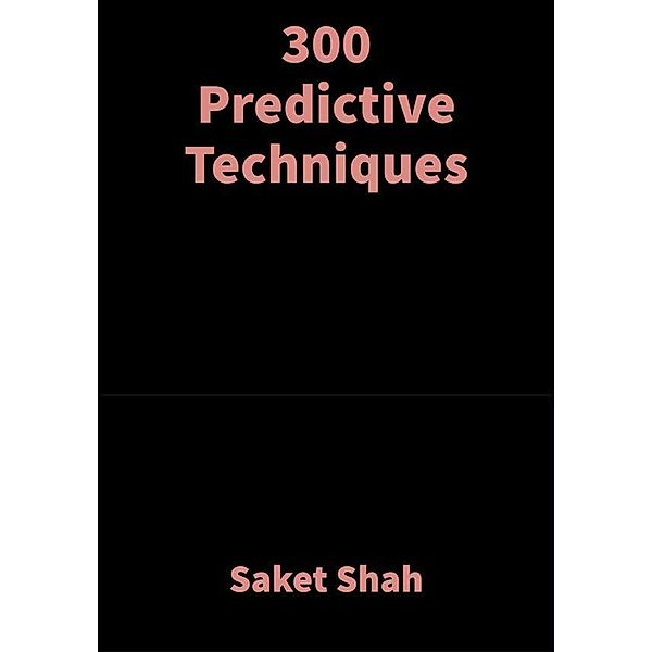 300 Predictive Techniques, Saket Shah