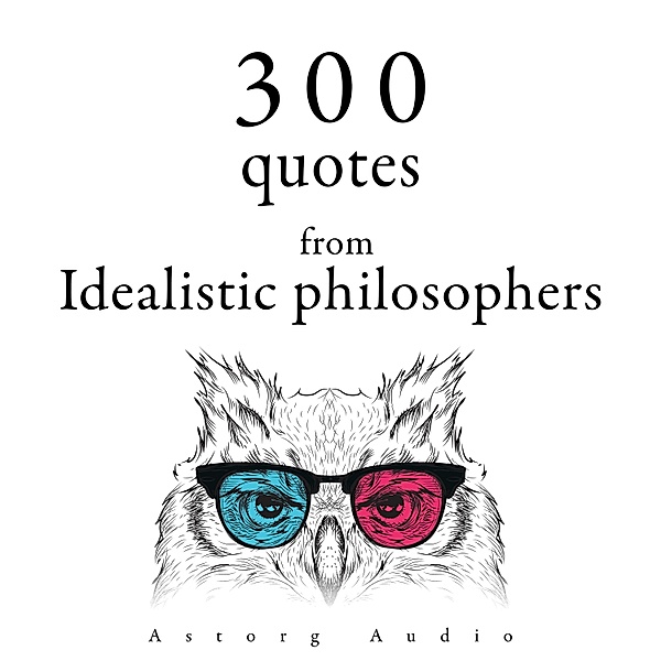 300 Quotes from Idealistic Philosophers, Arthur Schopenhauer, Immanuel Kant, Plato