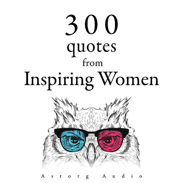 300 Quotes from Inspiring Women, Jane Austen, Anne Frank, Mother Teresa