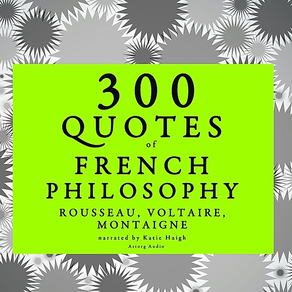 300 quotes of French Philosophy: Montaigne, Rousseau, Voltaire, Voltaire, Rousseau, Montaigne